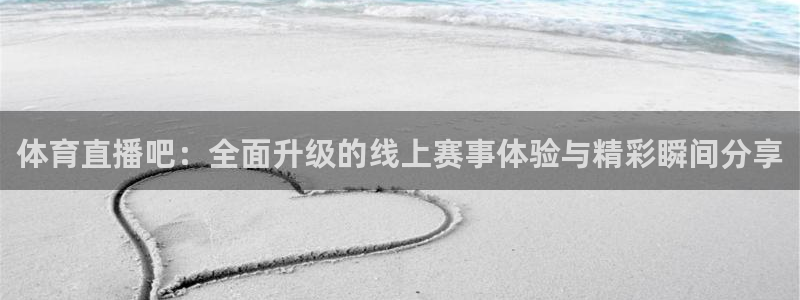 看球吧jrs低调直播nba：体育直播吧：全面升级的线上赛事体验与精彩瞬间分享