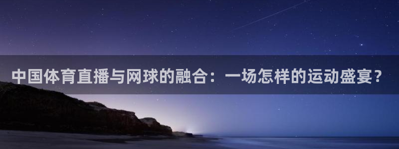 nba免费直播看球吧：中国体育直播与网球的融合：一场怎样的运动盛宴？